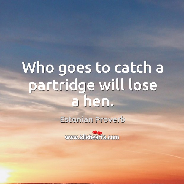 Who goes to catch a partridge will lose a hen. Estonian Proverbs Image