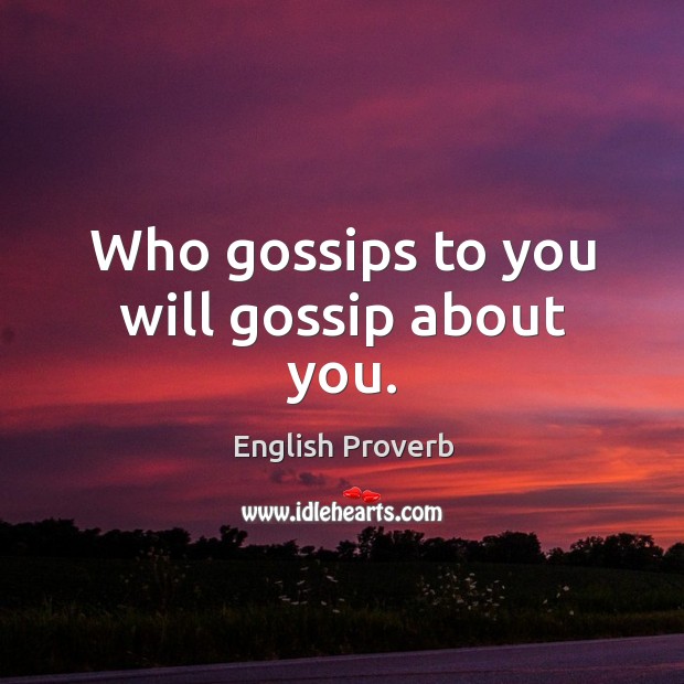 Who gossips to you will gossip about you. Image