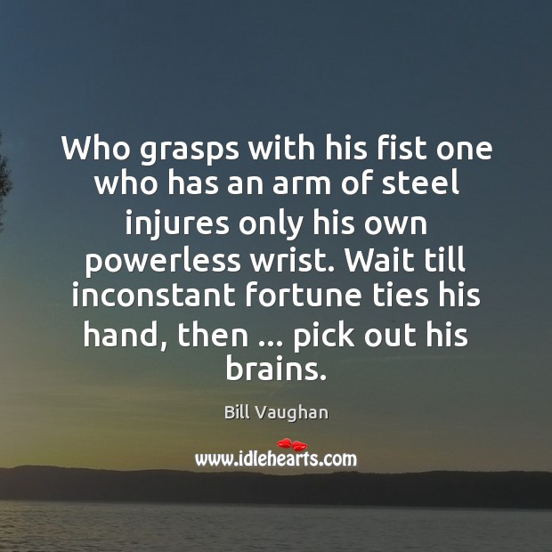 Who grasps with his fist one who has an arm of steel Bill Vaughan Picture Quote
