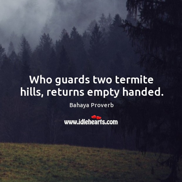 Who guards two termite hills, returns empty handed. Image