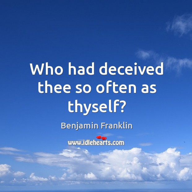 Who had deceived thee so often as thyself? Benjamin Franklin Picture Quote