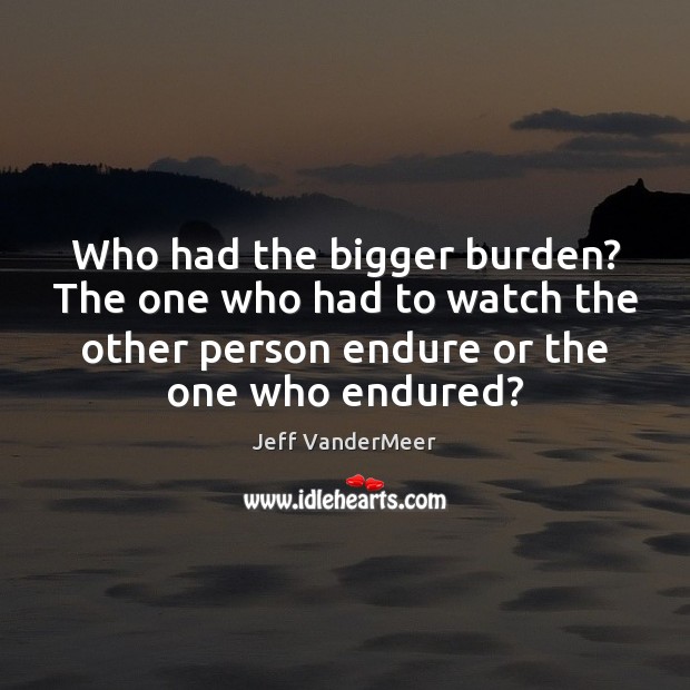 Who had the bigger burden? The one who had to watch the Image