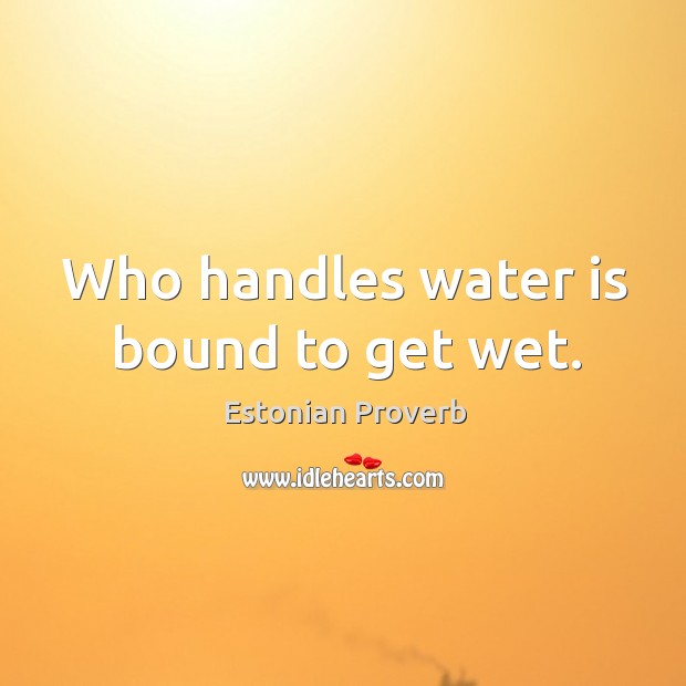 Who handles water is bound to get wet. Estonian Proverbs Image
