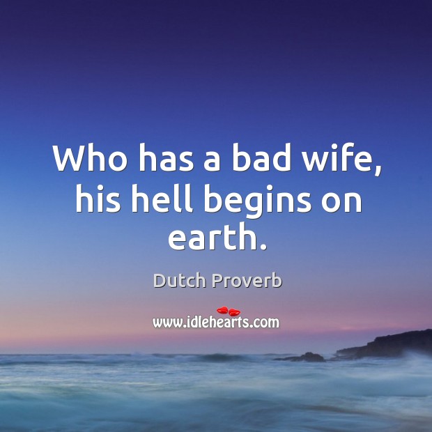 Who has a bad wife, his hell begins on earth. Image