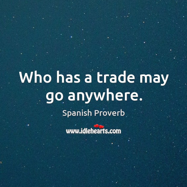 Who has a trade may go anywhere. Image