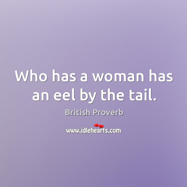 Who has a woman has an eel by the tail. British Proverbs Image