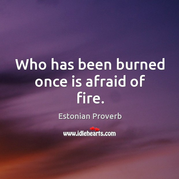Who has been burned once is afraid of fire. Estonian Proverbs Image