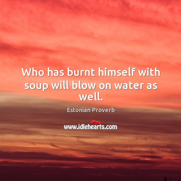 Who has burnt himself with soup will blow on water as well. Estonian Proverbs Image