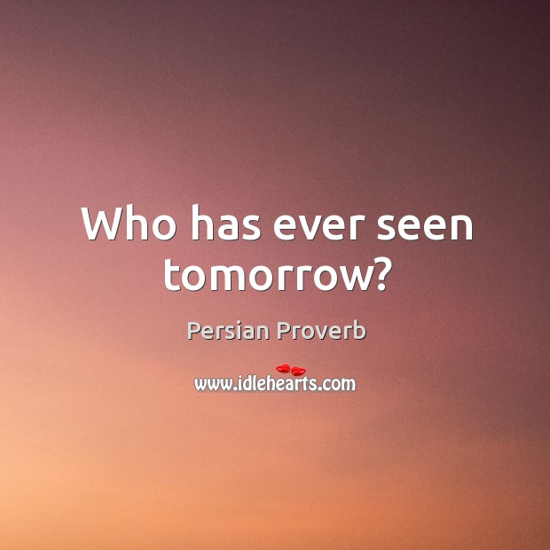 Who has ever seen tomorrow? Persian Proverbs Image