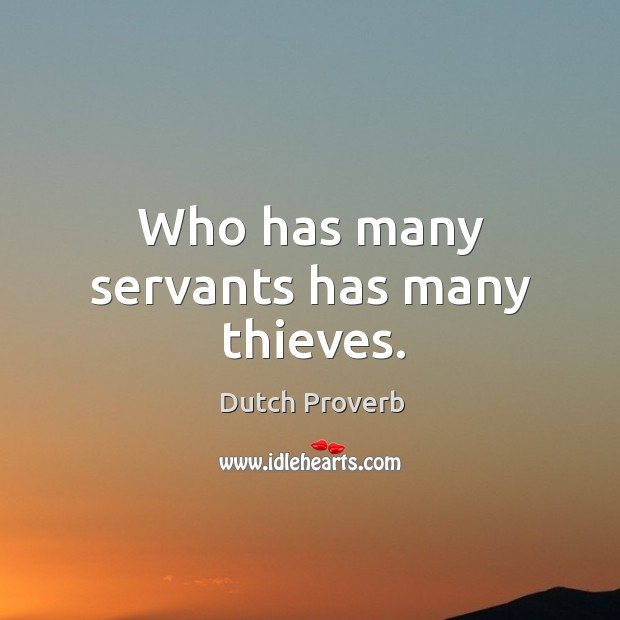 Who has many servants has many thieves. Dutch Proverbs Image
