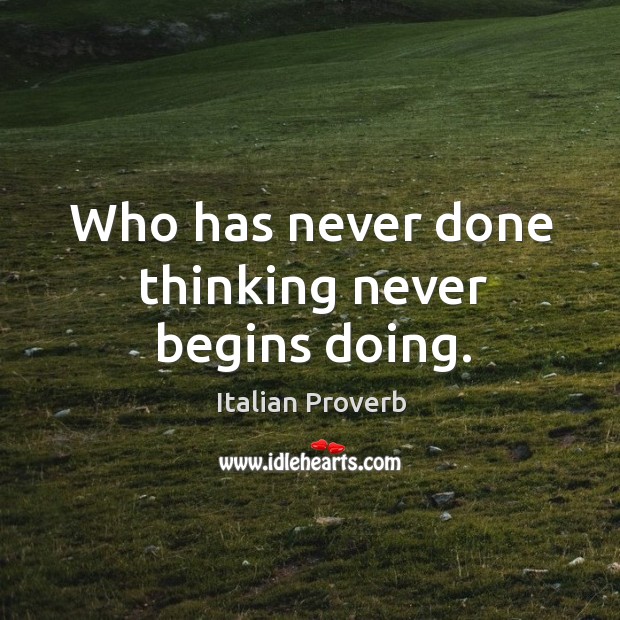 Who has never done thinking never begins doing. Image