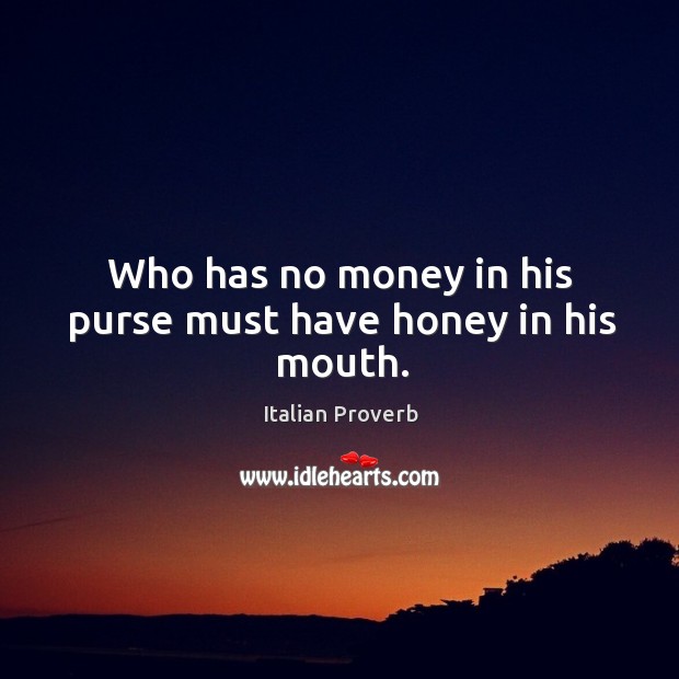 Who has no money in his purse must have honey in his mouth. Image