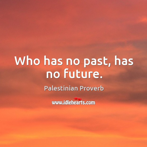 Who has no past, has no future. Palestinian Proverbs Image