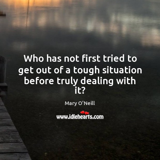 Who has not first tried to get out of a tough situation before truly dealing with it? Image