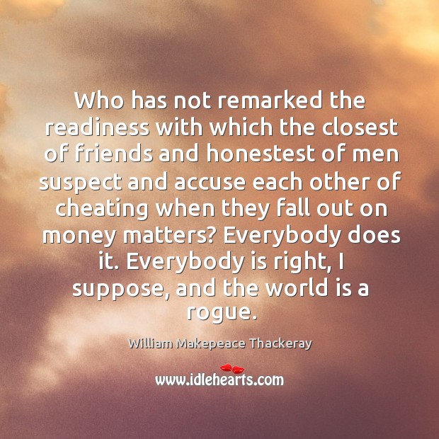 Who has not remarked the readiness with which the closest of friends Cheating Quotes Image