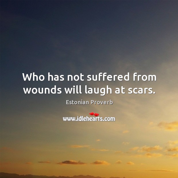 Who has not suffered from wounds will laugh at scars. Estonian Proverbs Image