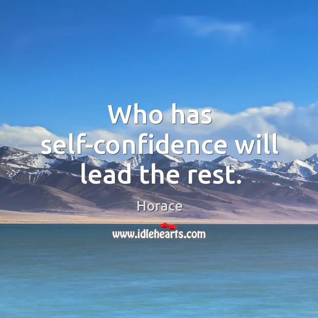 Who has self-confidence will lead the rest. Horace Picture Quote