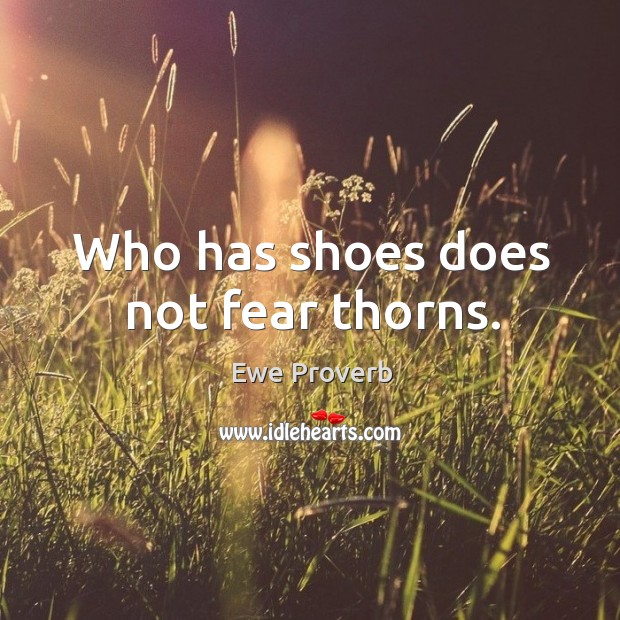 Who has shoes does not fear thorns. Image