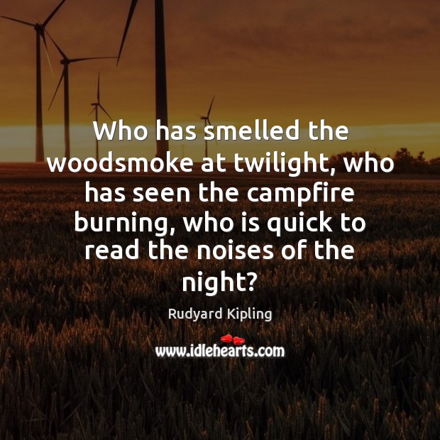 Who has smelled the woodsmoke at twilight, who has seen the campfire Rudyard Kipling Picture Quote
