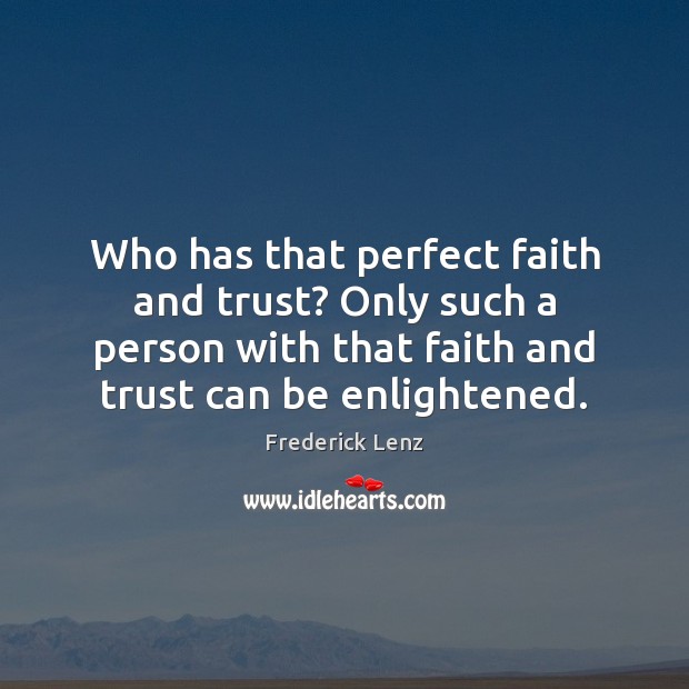 Who has that perfect faith and trust? Only such a person with Frederick Lenz Picture Quote