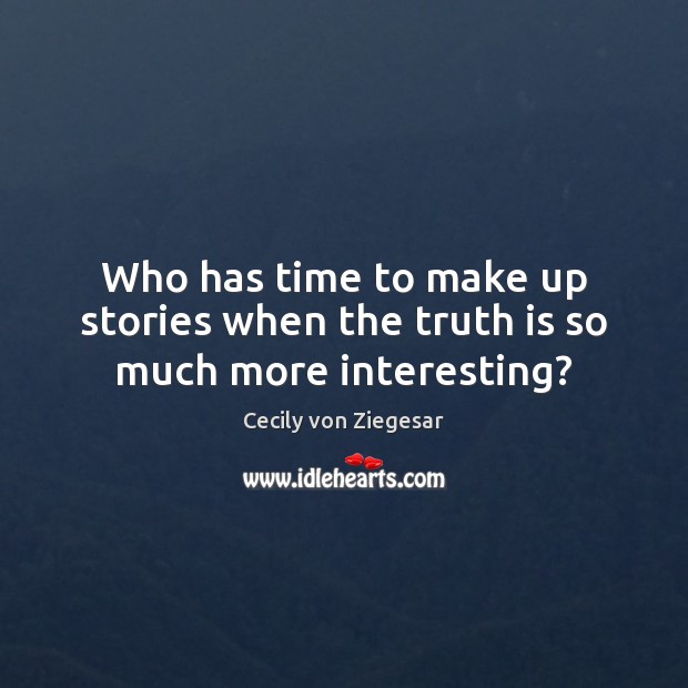 Who has time to make up stories when the truth is so much more interesting? Truth Quotes Image