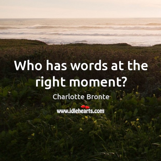 Who has words at the right moment? Charlotte Bronte Picture Quote