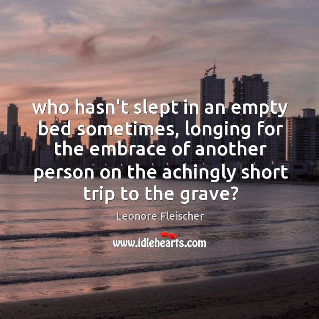 Who hasn’t slept in an empty bed sometimes, longing for the embrace Image