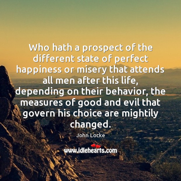 Who hath a prospect of the different state of perfect happiness or Behavior Quotes Image