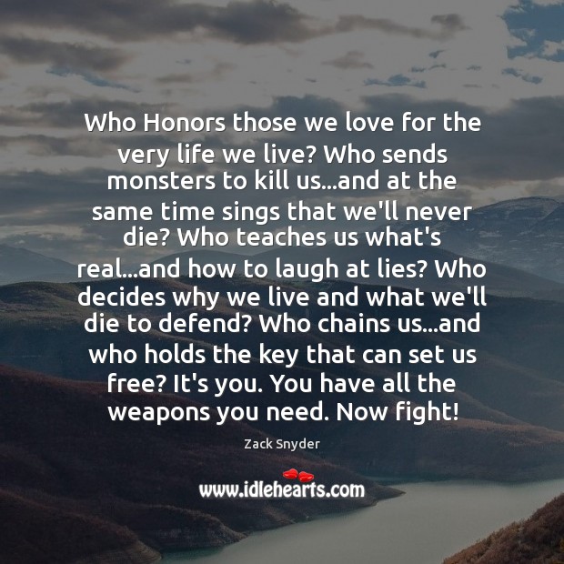 Who Honors those we love for the very life we live? Who Zack Snyder Picture Quote