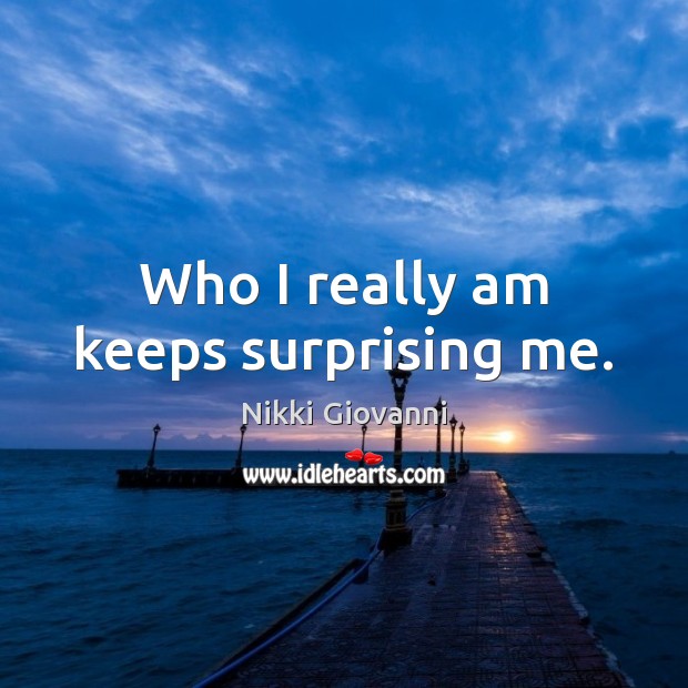 Who I really am keeps surprising me. Nikki Giovanni Picture Quote
