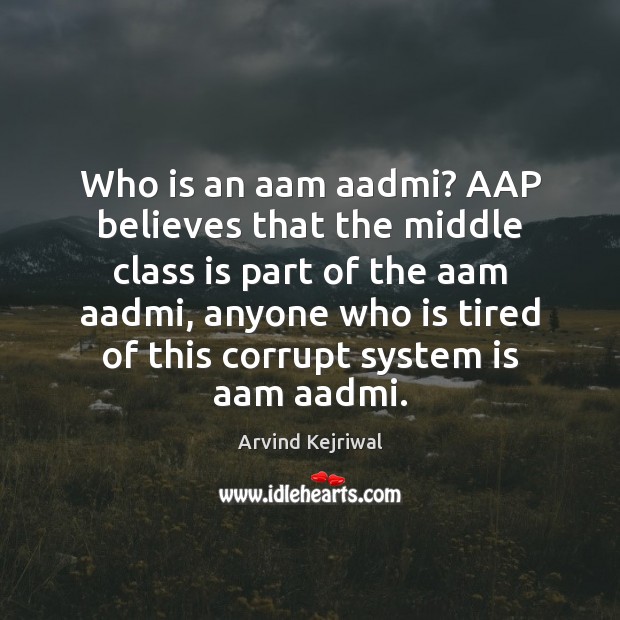 Who is an aam aadmi? AAP believes that the middle class is Arvind Kejriwal Picture Quote