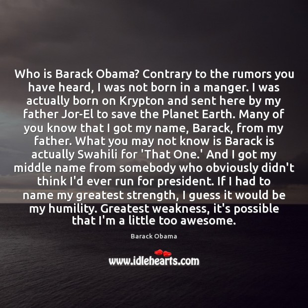 Who is Barack Obama? Contrary to the rumors you have heard, I 