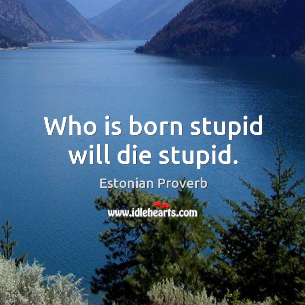 Who is born stupid will die stupid. Estonian Proverbs Image
