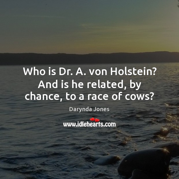 Who is Dr. A. von Holstein? And is he related, by chance, to a race of cows? Chance Quotes Image