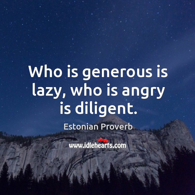 Who is generous is lazy, who is angry is diligent. Estonian Proverbs Image