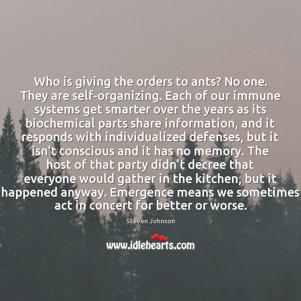Who is giving the orders to ants? No one. They are self-organizing. Steven Johnson Picture Quote