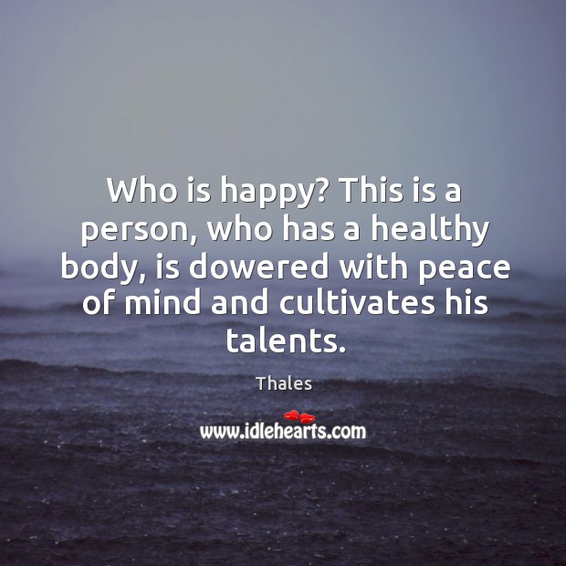 Who is happy? This is a person, who has a healthy body, Thales Picture Quote