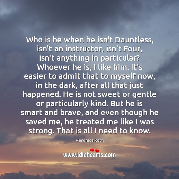 Who is he when he isn’t Dauntless, isn’t an instructor, isn’t Four, Veronica Roth Picture Quote