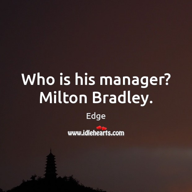 Who is his manager? Milton Bradley. Edge Picture Quote