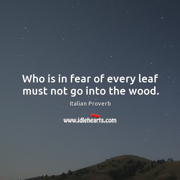 Who is in fear of every leaf must not go into the wood. Image