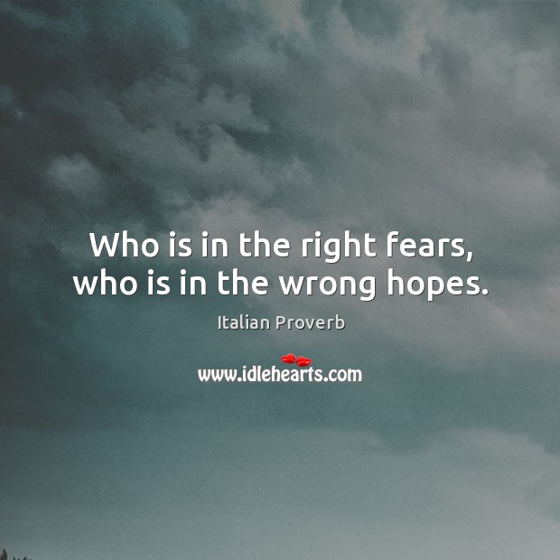 Who is in the right fears, who is in the wrong hopes. Image