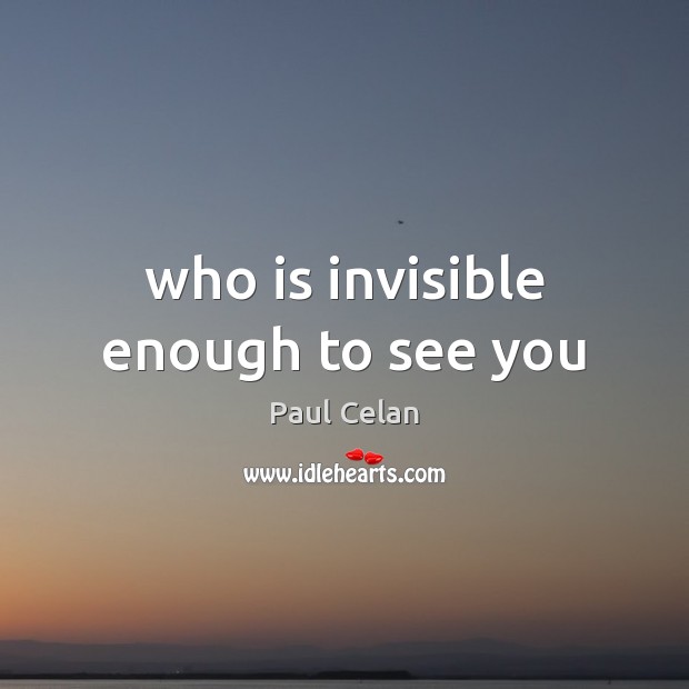 Who is invisible enough to see you Paul Celan Picture Quote