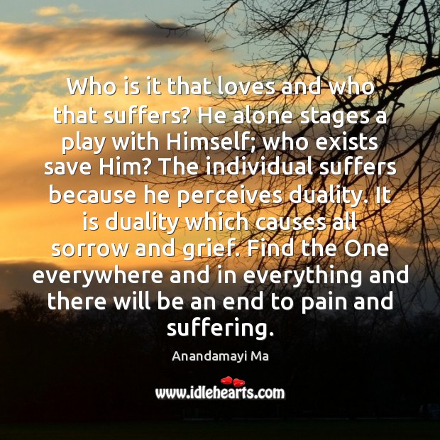 Who is it that loves and who that suffers? He alone stages Anandamayi Ma Picture Quote