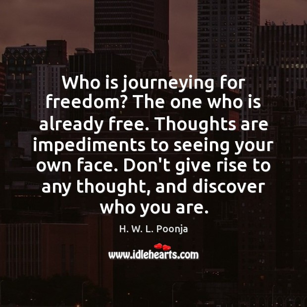 Who is journeying for freedom? The one who is already free. Thoughts H. W. L. Poonja Picture Quote