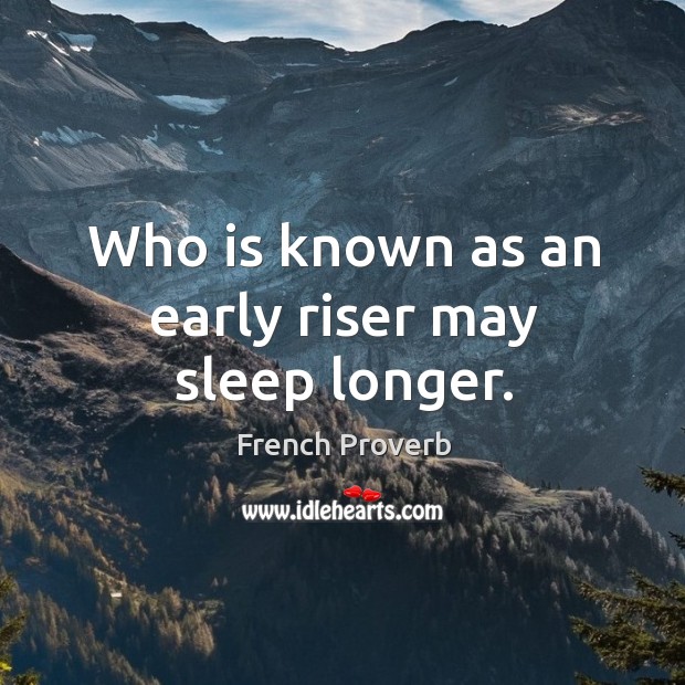 Who is known as an early riser may sleep longer. French Proverbs Image