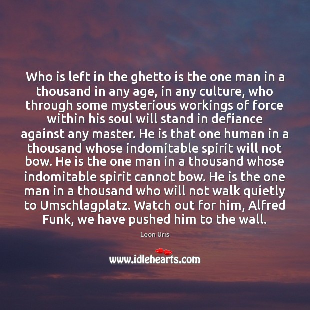 Who is left in the ghetto is the one man in a Leon Uris Picture Quote