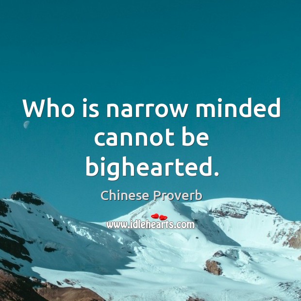 Who is narrow minded cannot be bighearted. Image