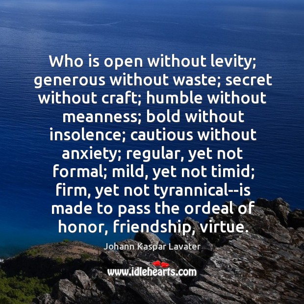 Who is open without levity; generous without waste; secret without craft; humble Johann Kaspar Lavater Picture Quote