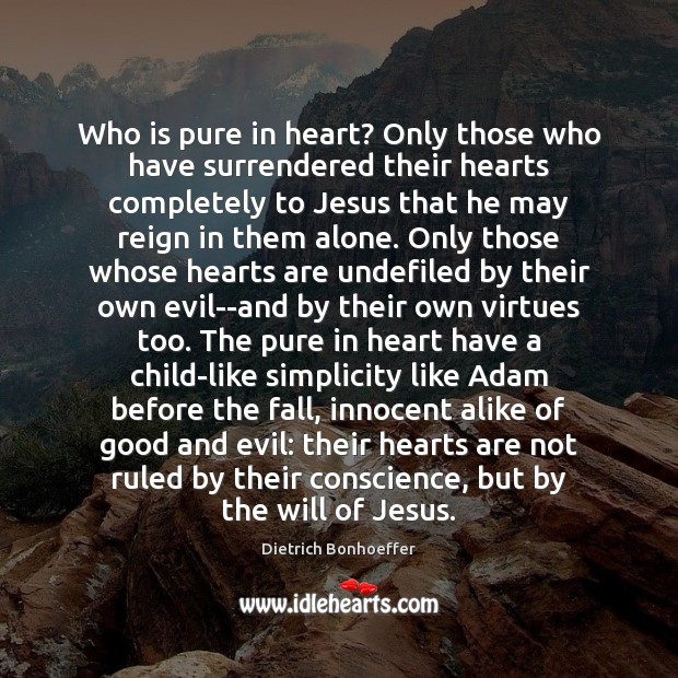 Who is pure in heart? Only those who have surrendered their hearts Dietrich Bonhoeffer Picture Quote