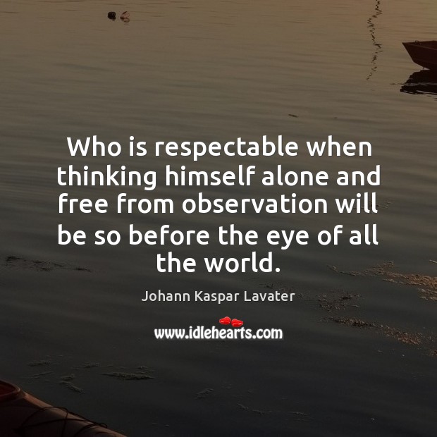 Who is respectable when thinking himself alone and free from observation will Image